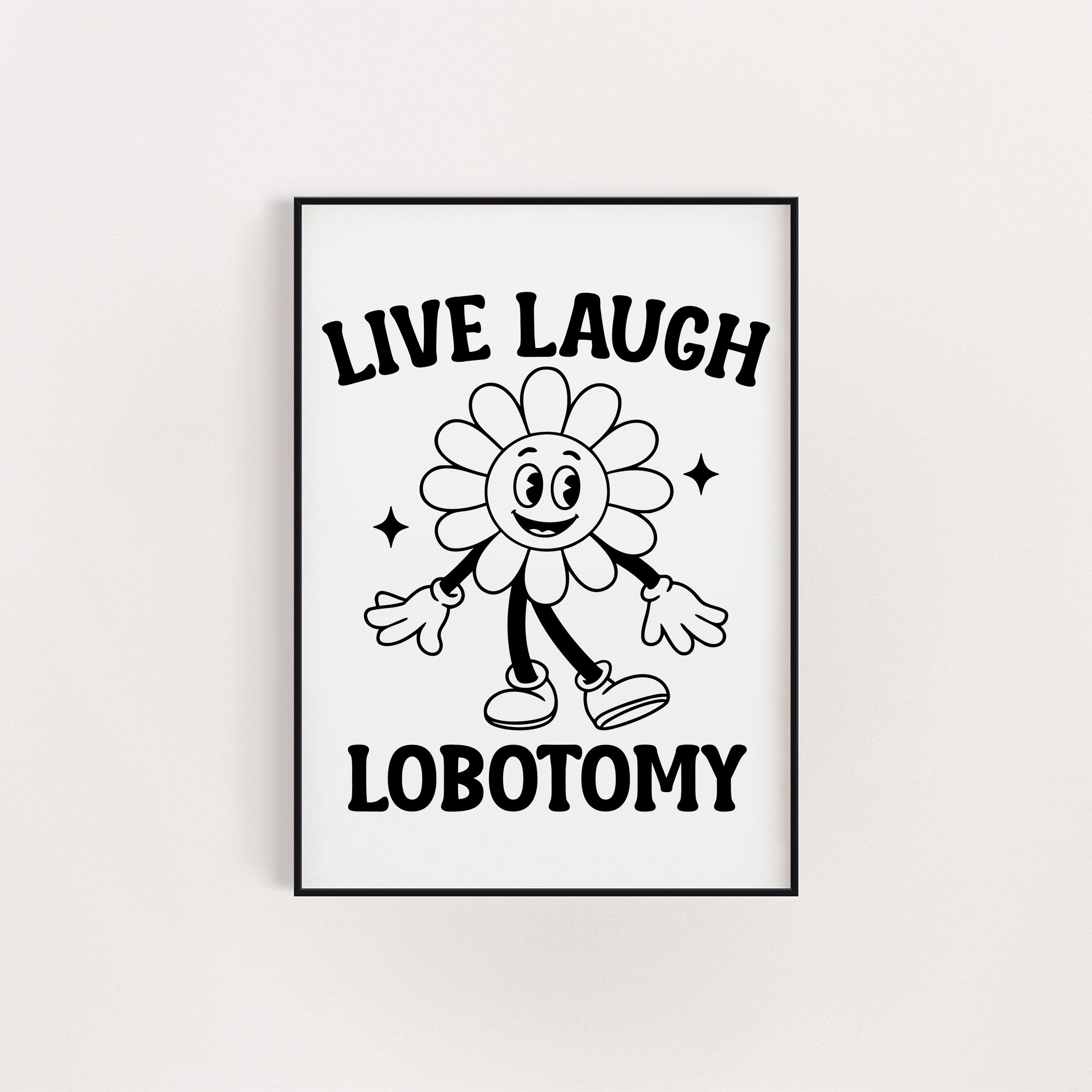 LIVE, LAUGH, LOBOTOMY PRINT