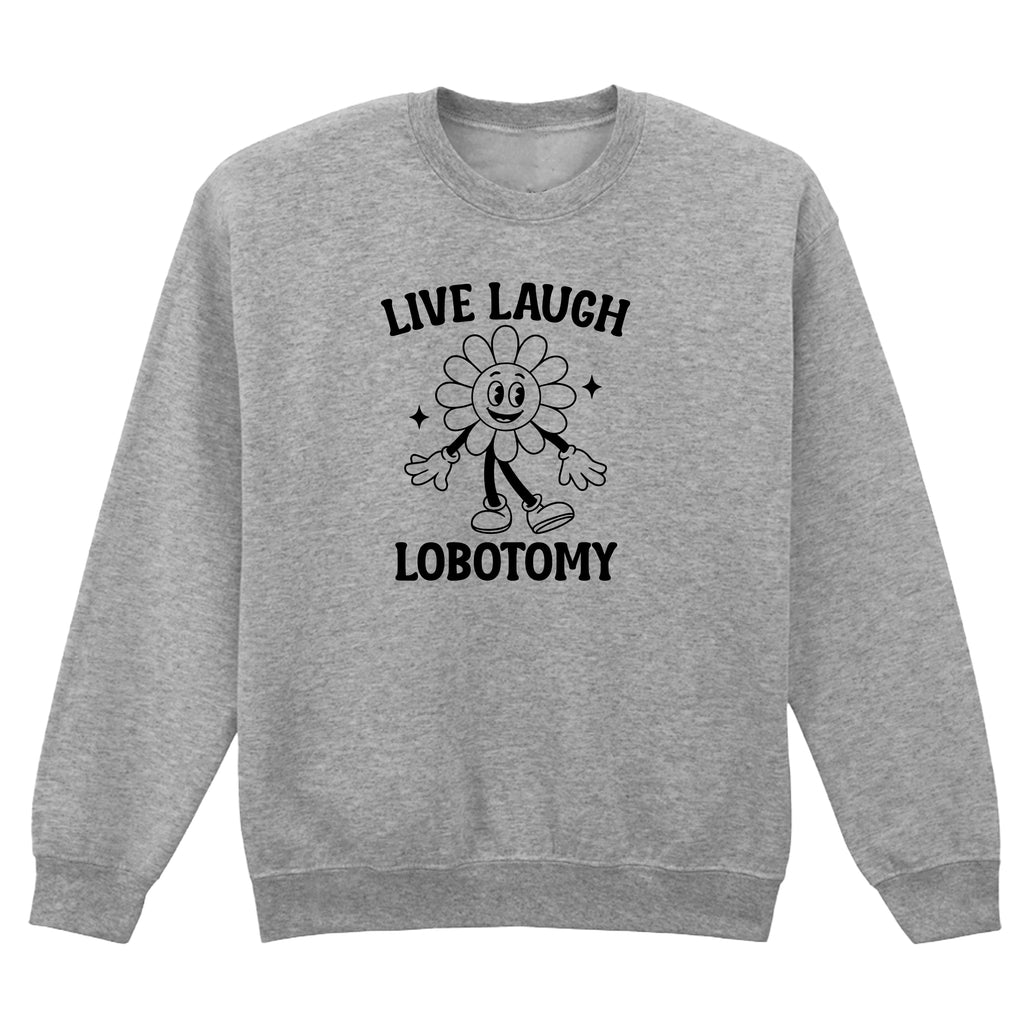 LIVE LAUGH LOBOTOMY FLOWER SWEATSHIRT