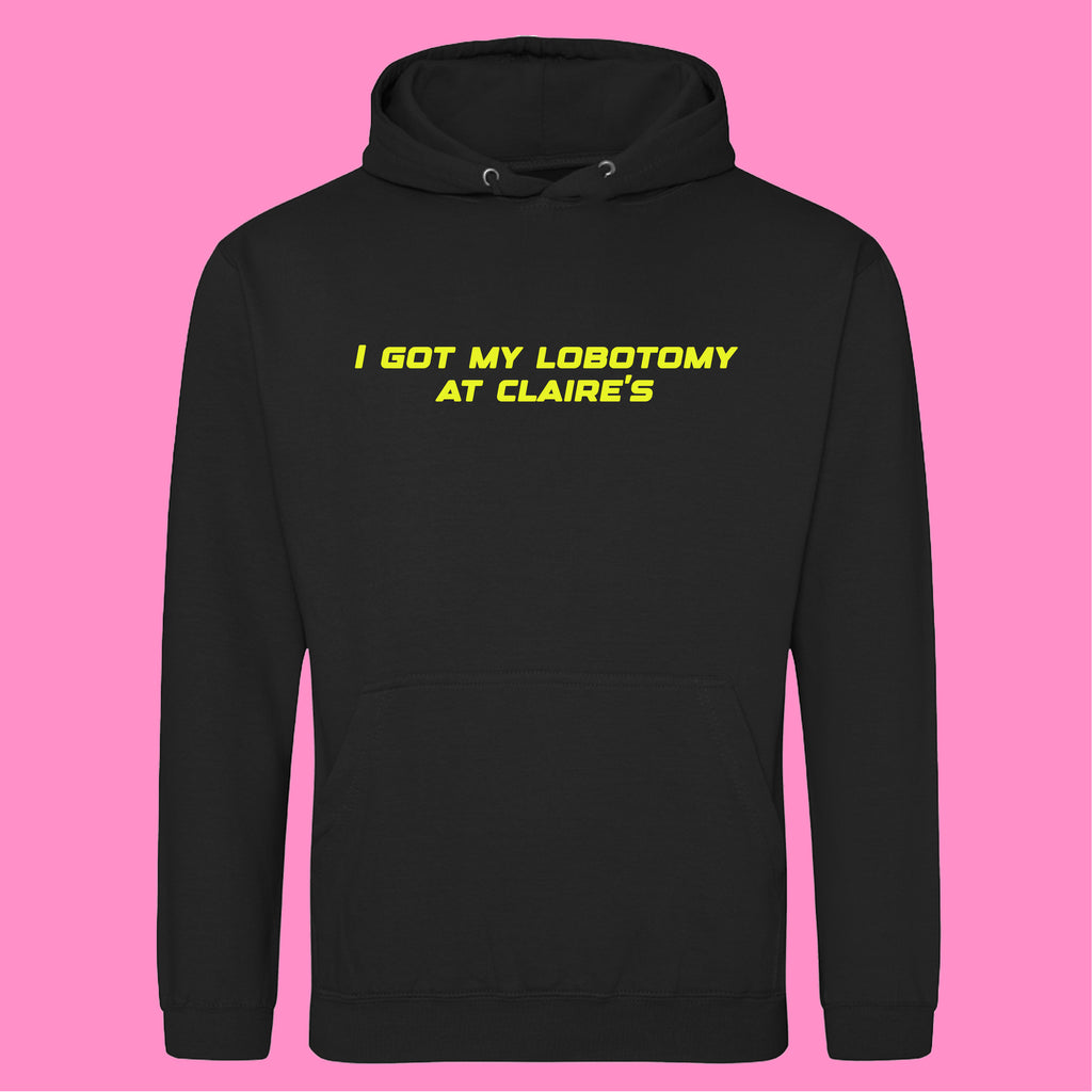 I GOT MY LOBOTOMY AT CLAIRE'S HOODIE
