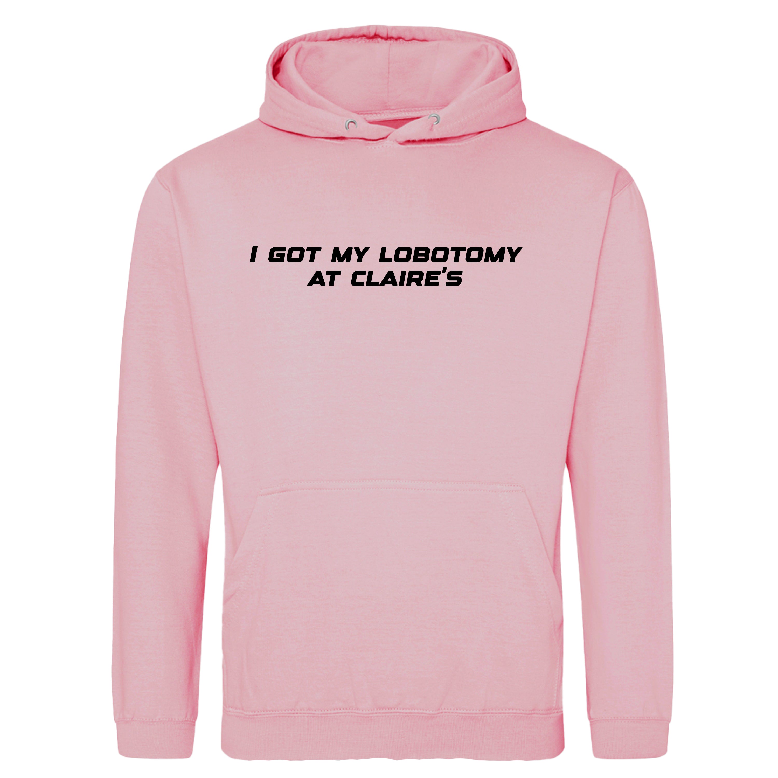 I GOT MY LOBOTOMY AT CLAIRE'S HOODIE