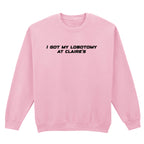 I GOT MY LOBOTOMY AT CLAIRE'S SWEATSHIRT