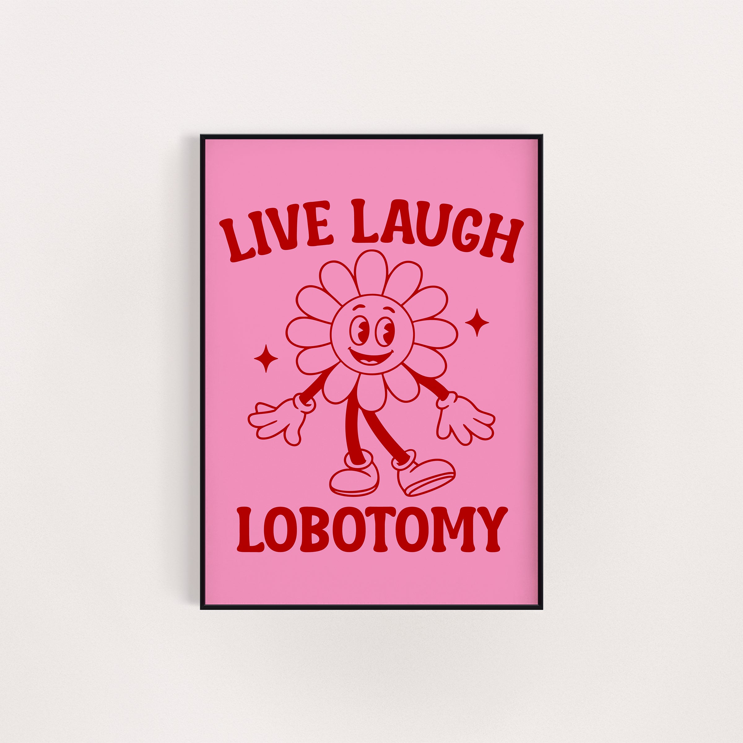 LIVE, LAUGH, LOBOTOMY PRINT