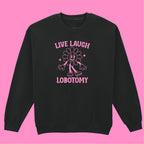 LIVE LAUGH LOBOTOMY FLOWER SWEATSHIRT