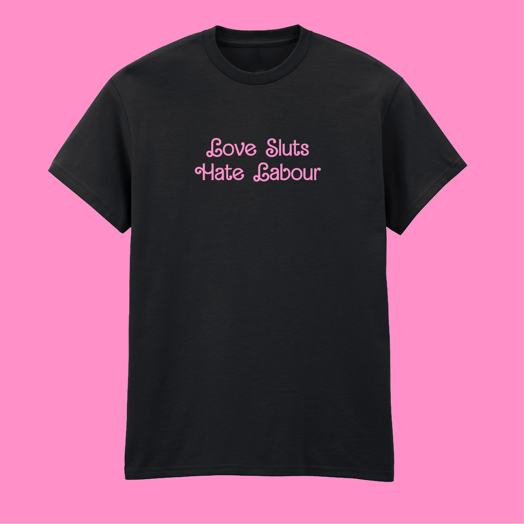 LOVE SLUTS HATE LABOUR T-SHIRT