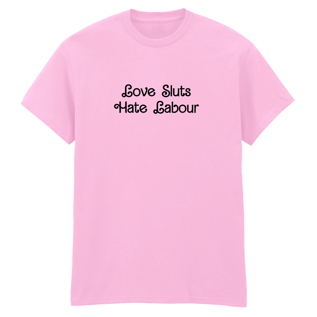 LOVE SLUTS HATE LABOUR T-SHIRT