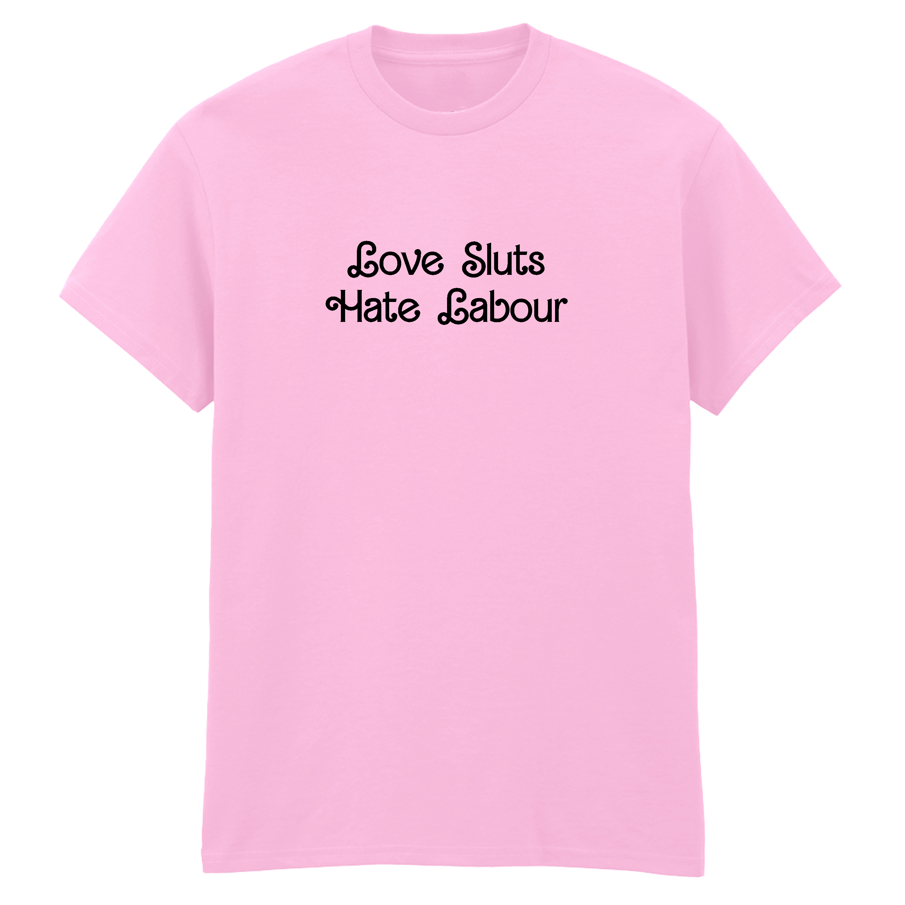 LOVE SLUTS HATE LABOUR T-SHIRT