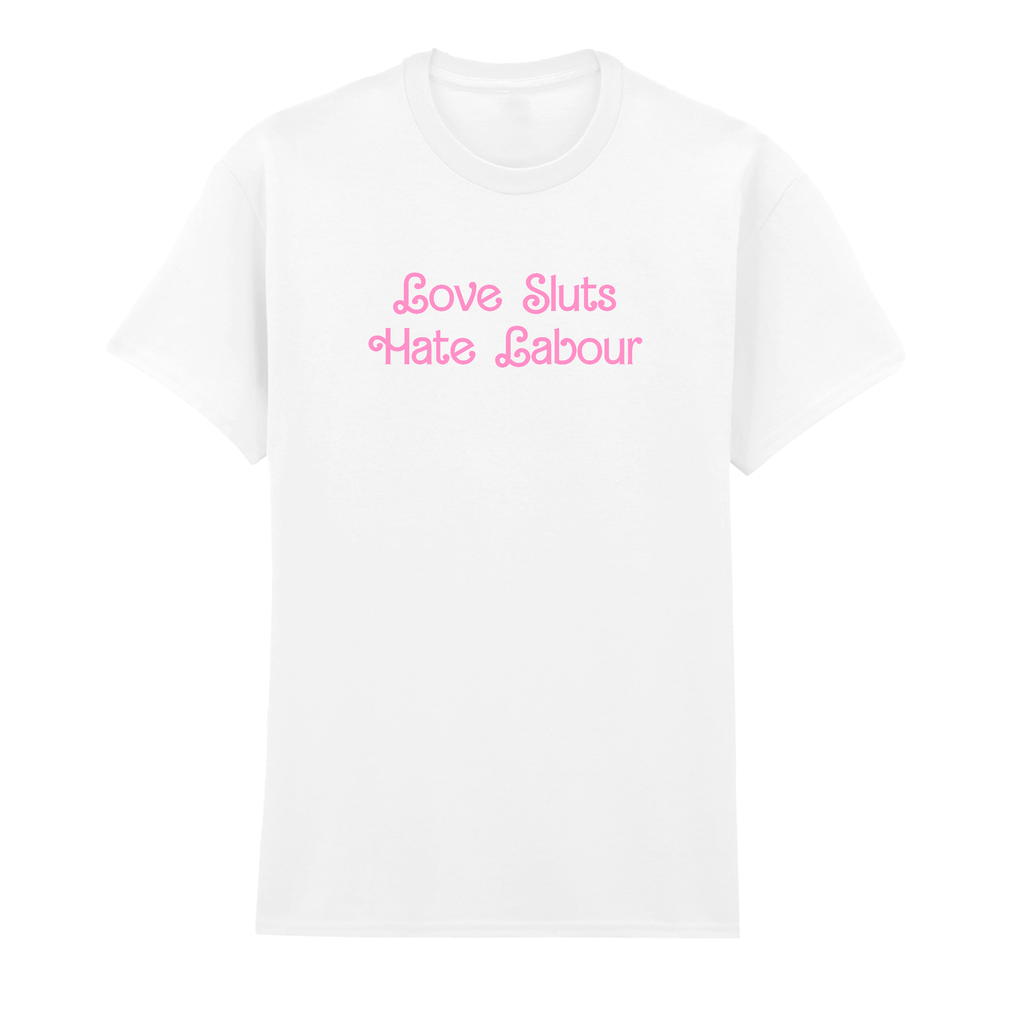 LOVE SLUTS HATE LABOUR T-SHIRT