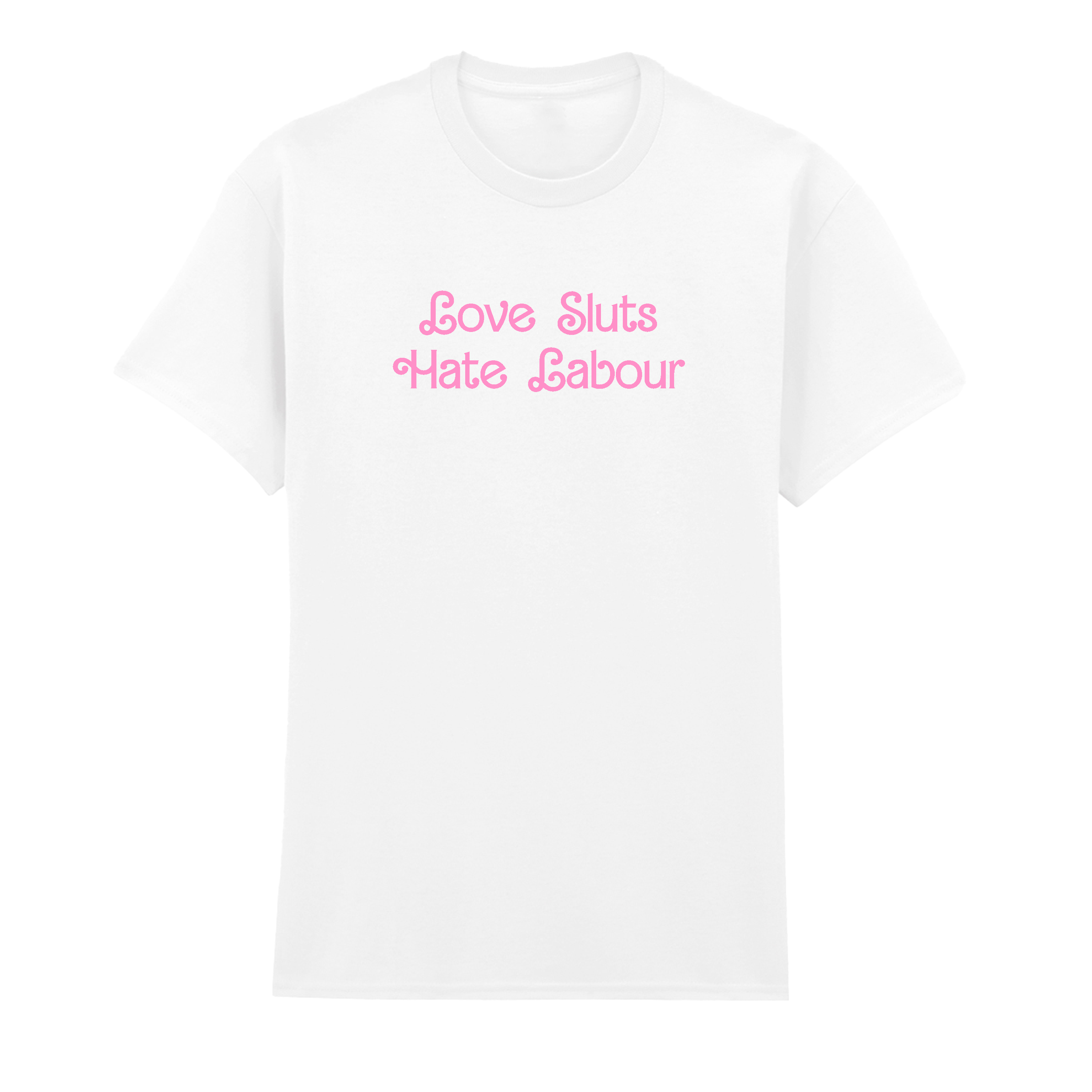 LOVE SLUTS HATE LABOUR T-SHIRT