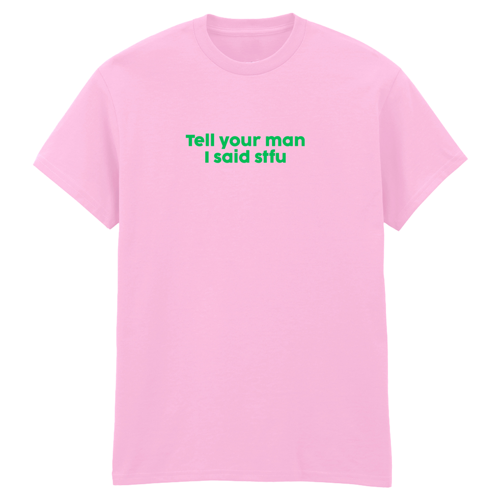 TELL YOUR MAN I SAID STFU T-SHIRT