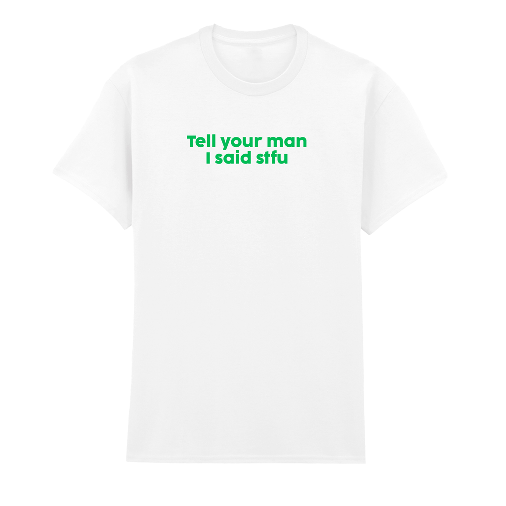 TELL YOUR MAN I SAID STFU T-SHIRT