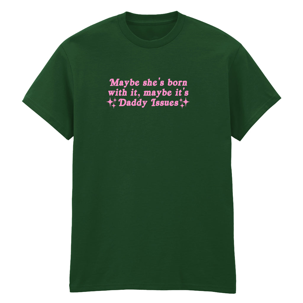 MAYBE SHE'S BORN WITH IT DADDY ISSUES T-SHIRT