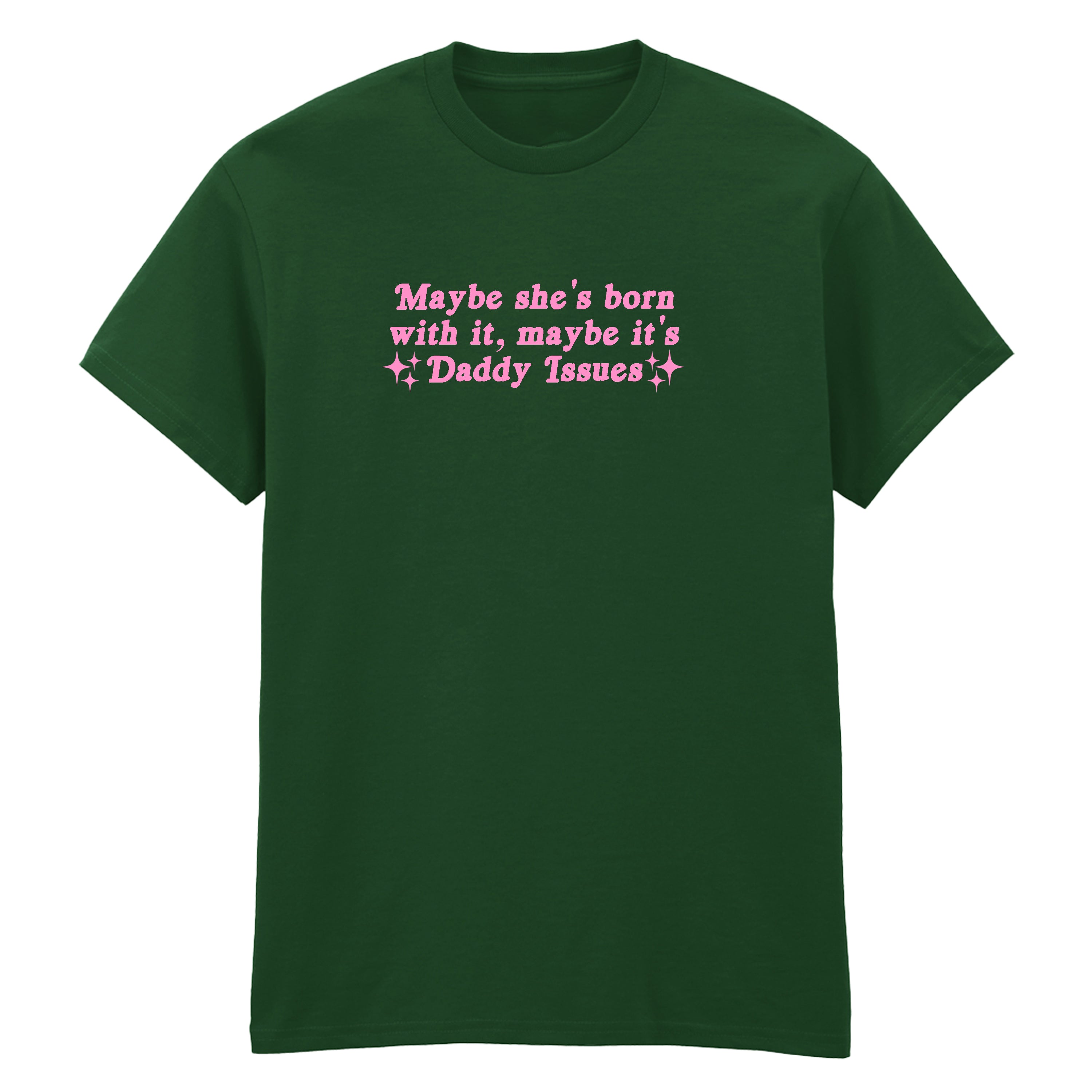 MAYBE SHE'S BORN WITH IT DADDY ISSUES T-SHIRT