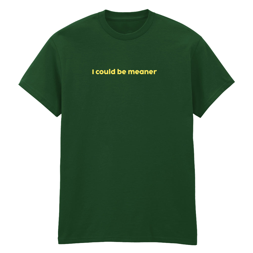 I COULD BE MEANER T-SHIRT