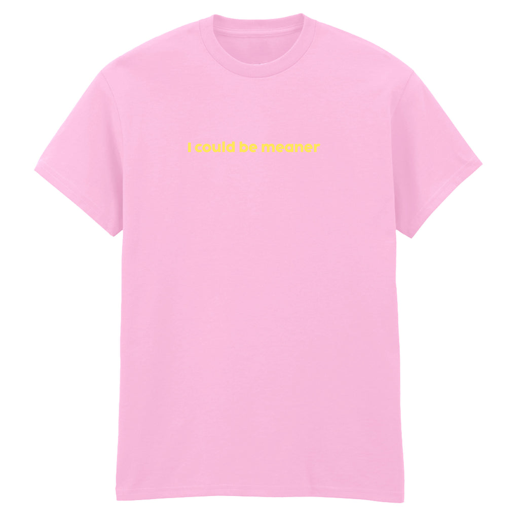 I COULD BE MEANER T-SHIRT