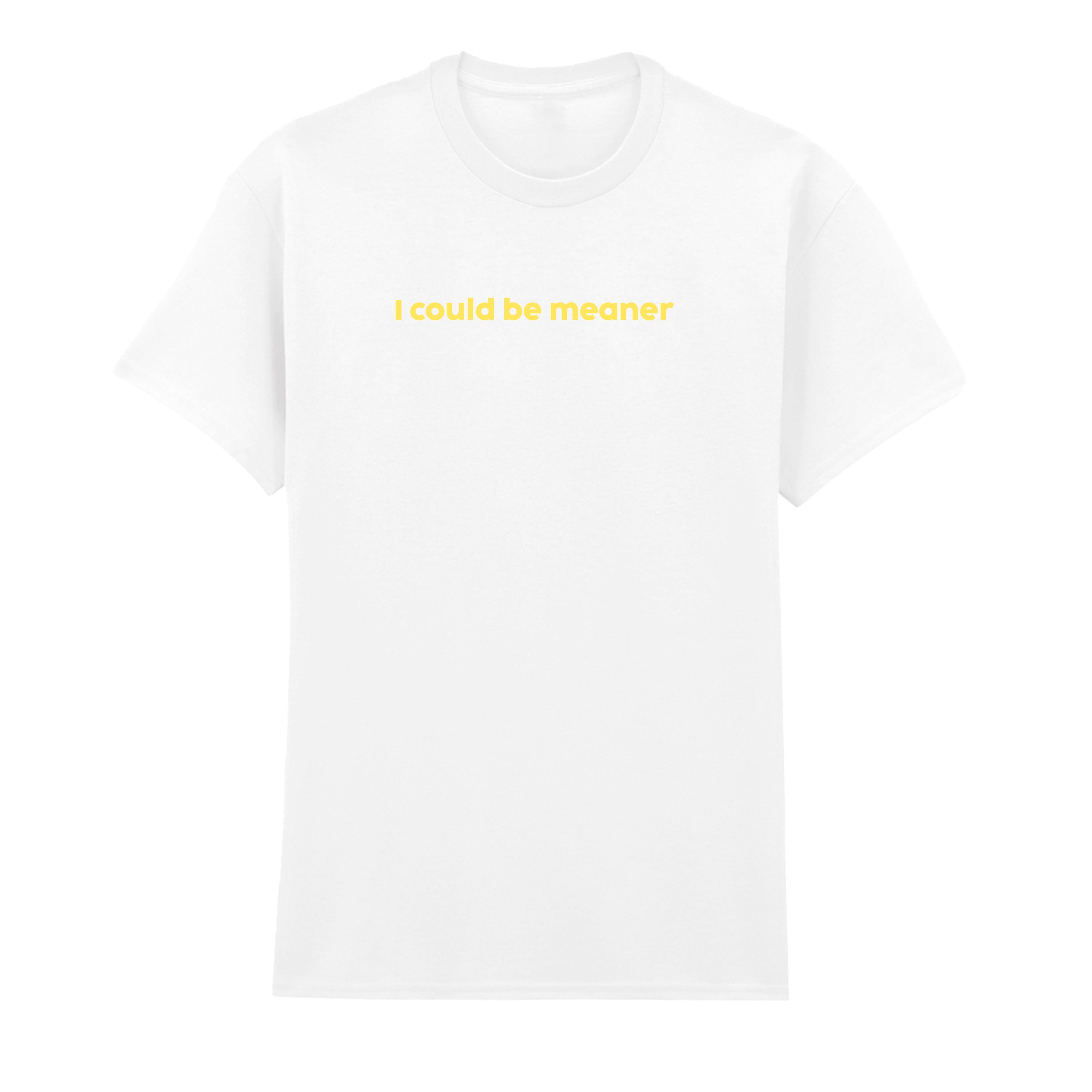 I COULD BE MEANER T-SHIRT