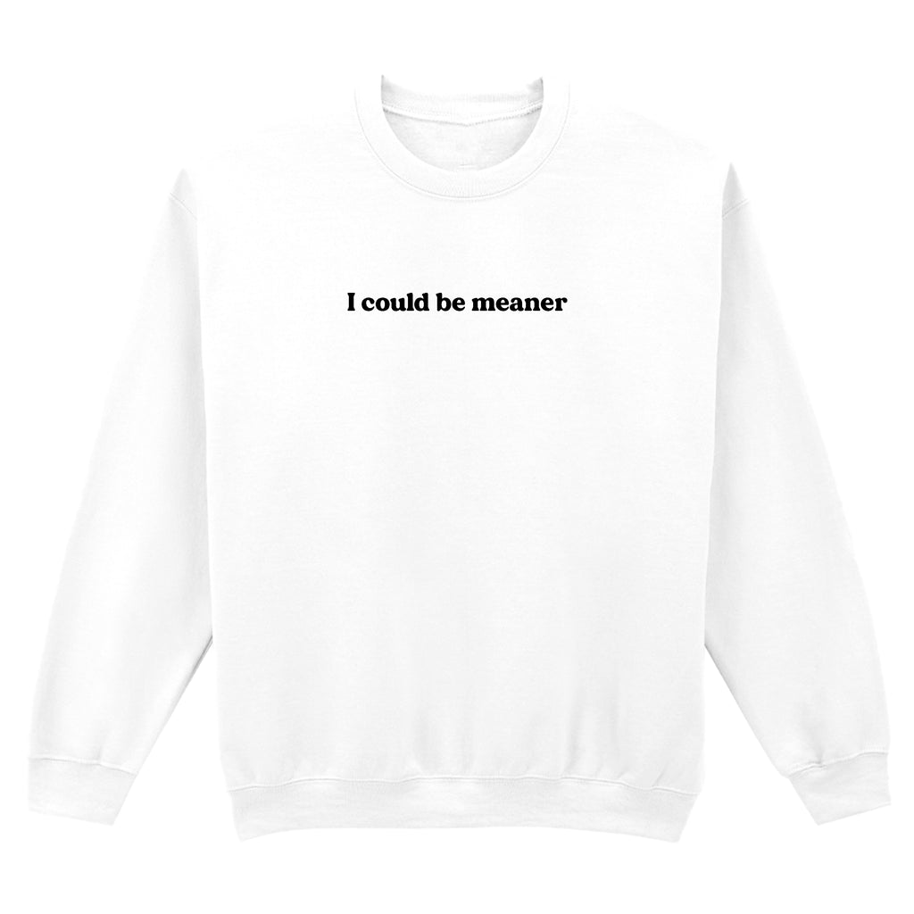 I COULD BE MEANER SWEATSHIRT