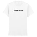 I COULD BE MEANER T-SHIRT
