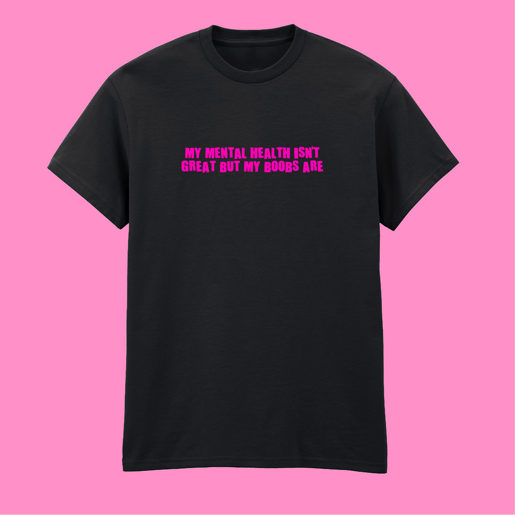 MY MENTAL HEALTH ISN'T GREAT BUT MY BOOBS ARE T-SHIRT