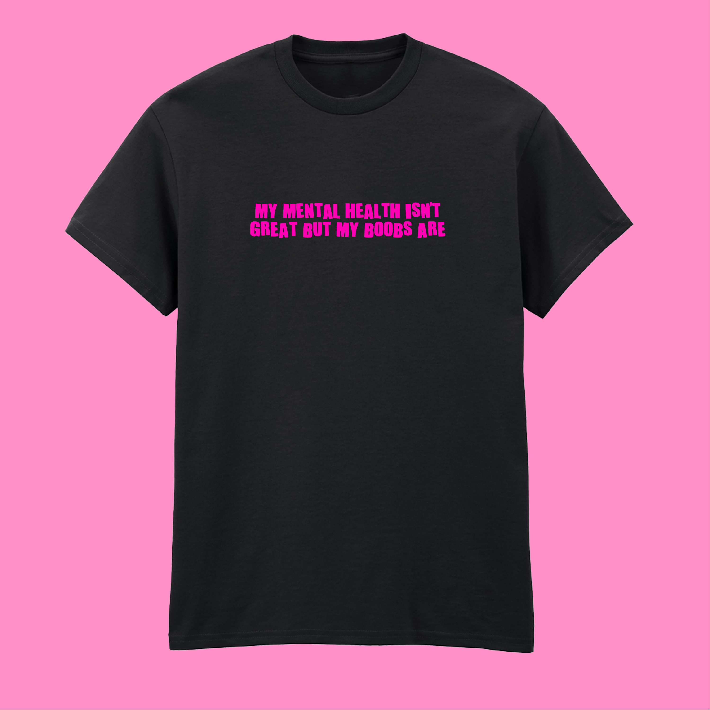 MY MENTAL HEALTH ISN'T GREAT BUT MY BOOBS ARE T-SHIRT