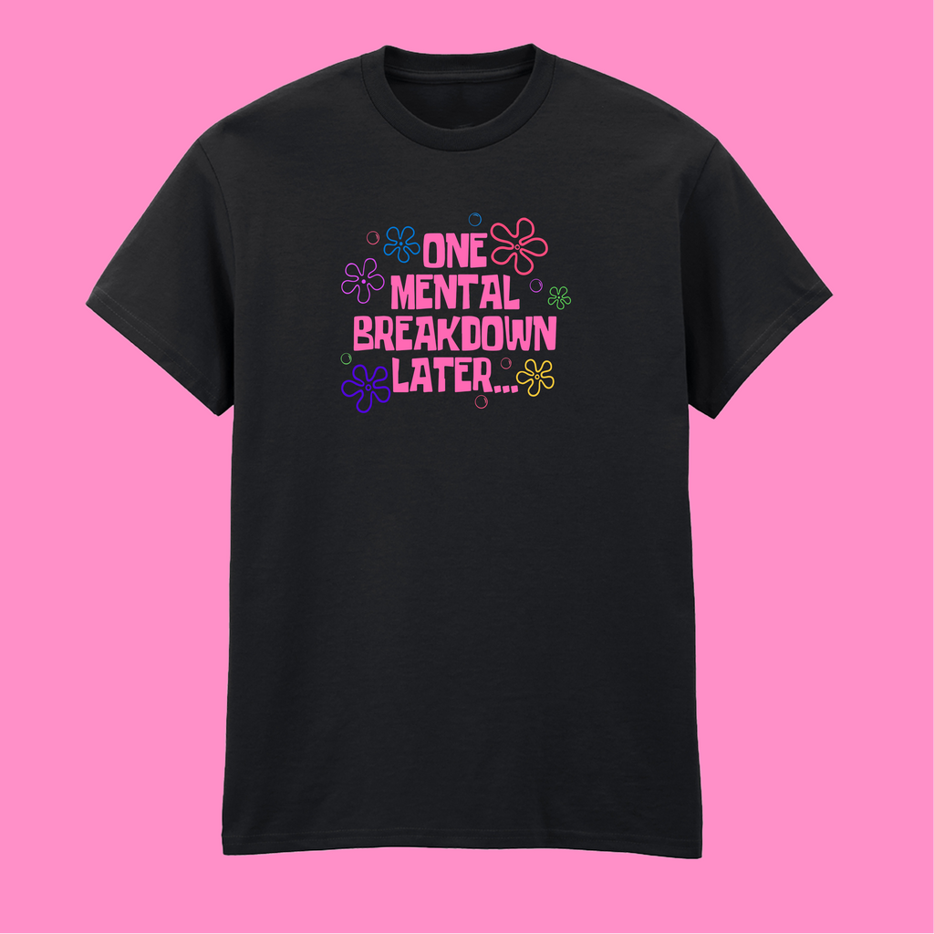 ONE MENTAL BREAKDOWN LATER T-SHIRT