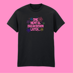ONE MENTAL BREAKDOWN LATER T-SHIRT