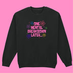 ONE MENTAL BREAKDOWN LATER SWEATSHIRT