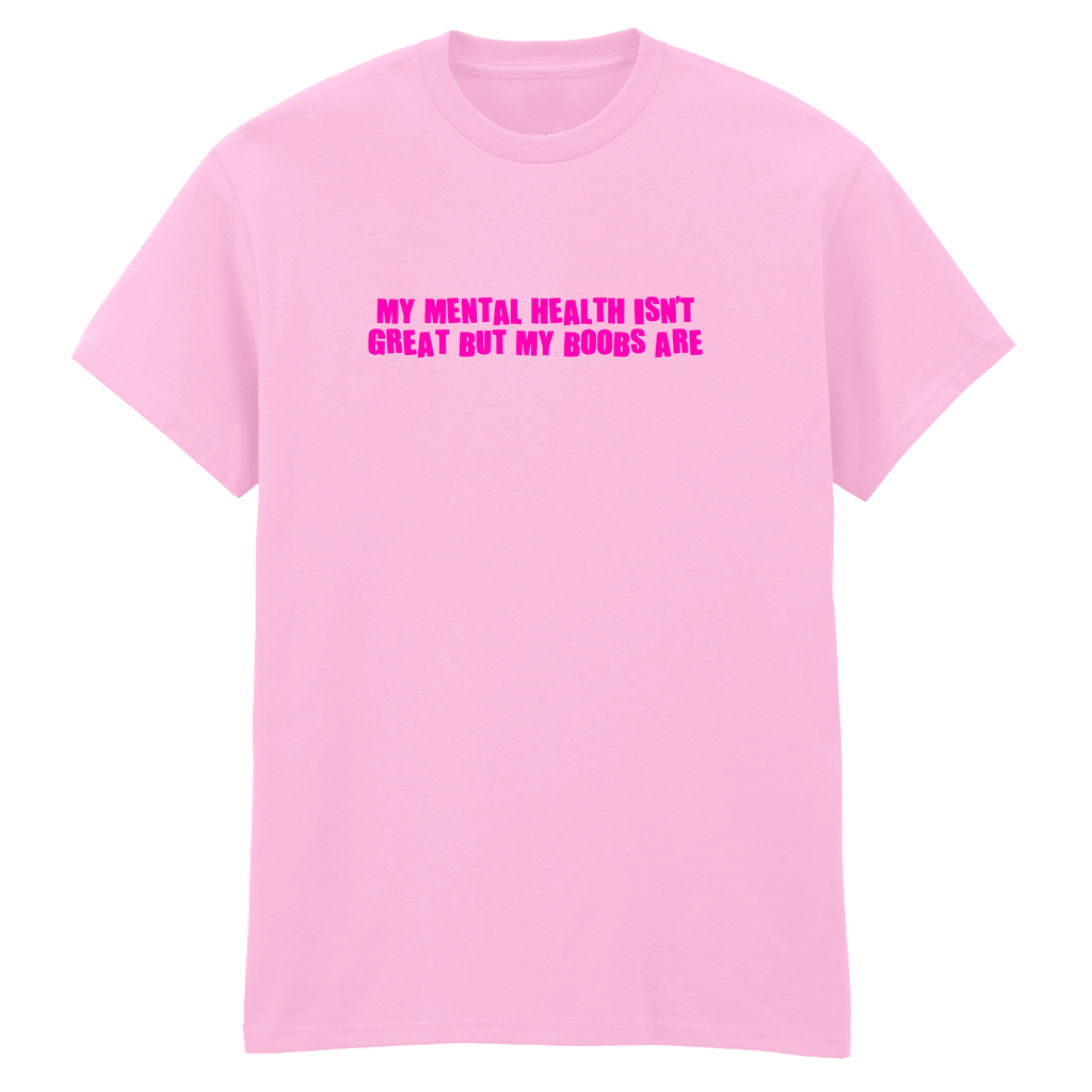 MY MENTAL HEALTH ISN'T GREAT BUT MY BOOBS ARE T-SHIRT