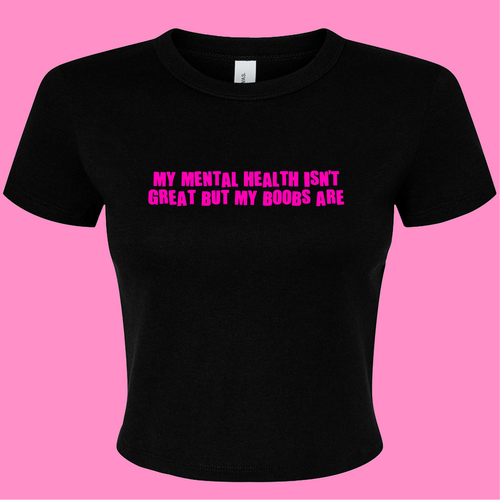 MENTAL HEALTH ISN'T GREAT BUT MY BOOBS ARE BABY T-SHIRT