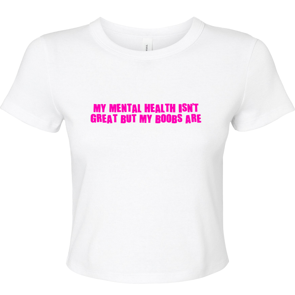 MENTAL HEALTH ISN'T GREAT BUT MY BOOBS ARE BABY T-SHIRT