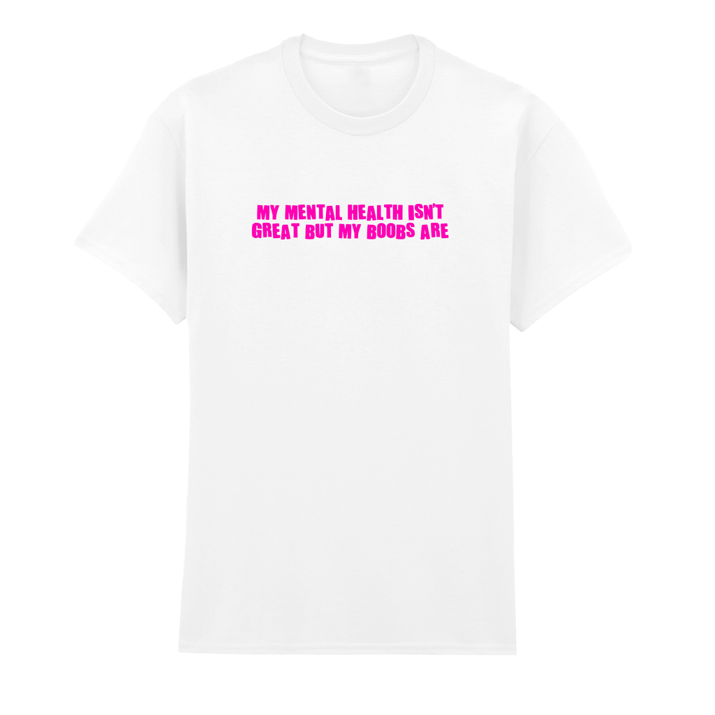 MY MENTAL HEALTH ISN'T GREAT BUT MY BOOBS ARE T-SHIRT