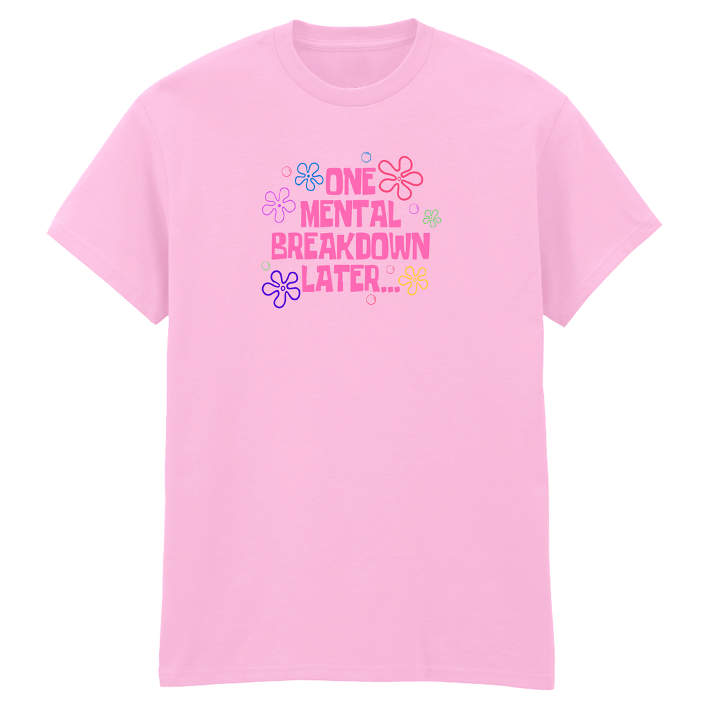ONE MENTAL BREAKDOWN LATER T-SHIRT