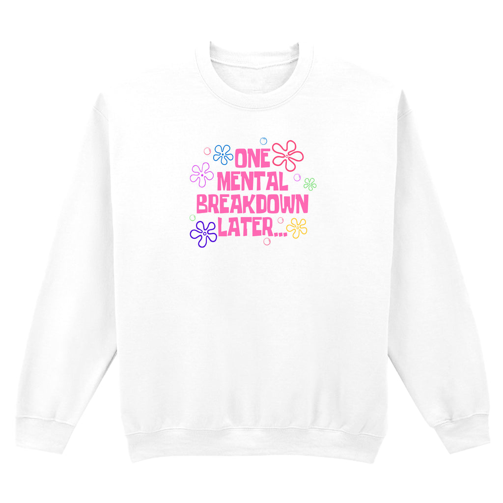 ONE MENTAL BREAKDOWN LATER SWEATSHIRT