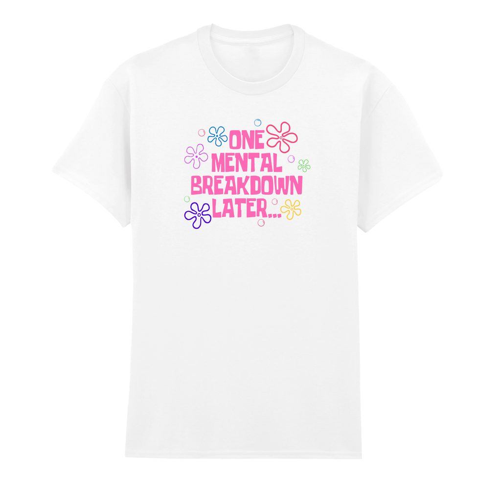 ONE MENTAL BREAKDOWN LATER T-SHIRT