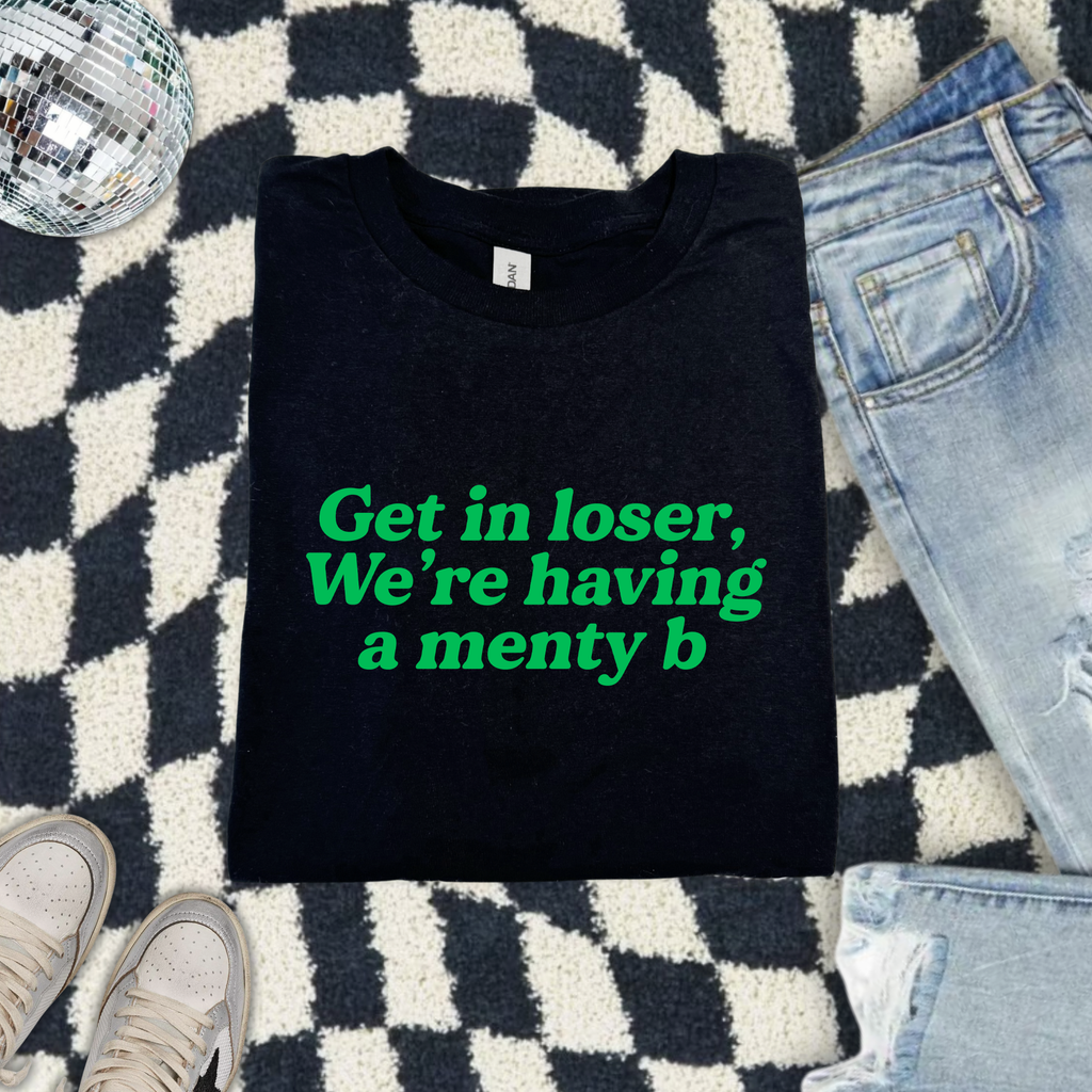 GET IN LOSER WE'RE HAVING A MENTY B T-SHIRT