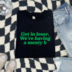GET IN LOSER WE'RE HAVING A MENTY B T-SHIRT