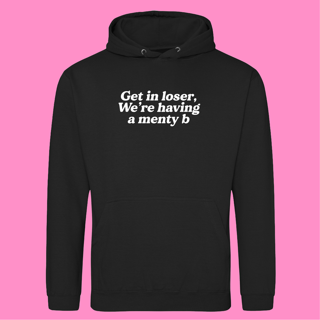 GET IN LOSER WE'RE HAVING A MENTY B HOODIE