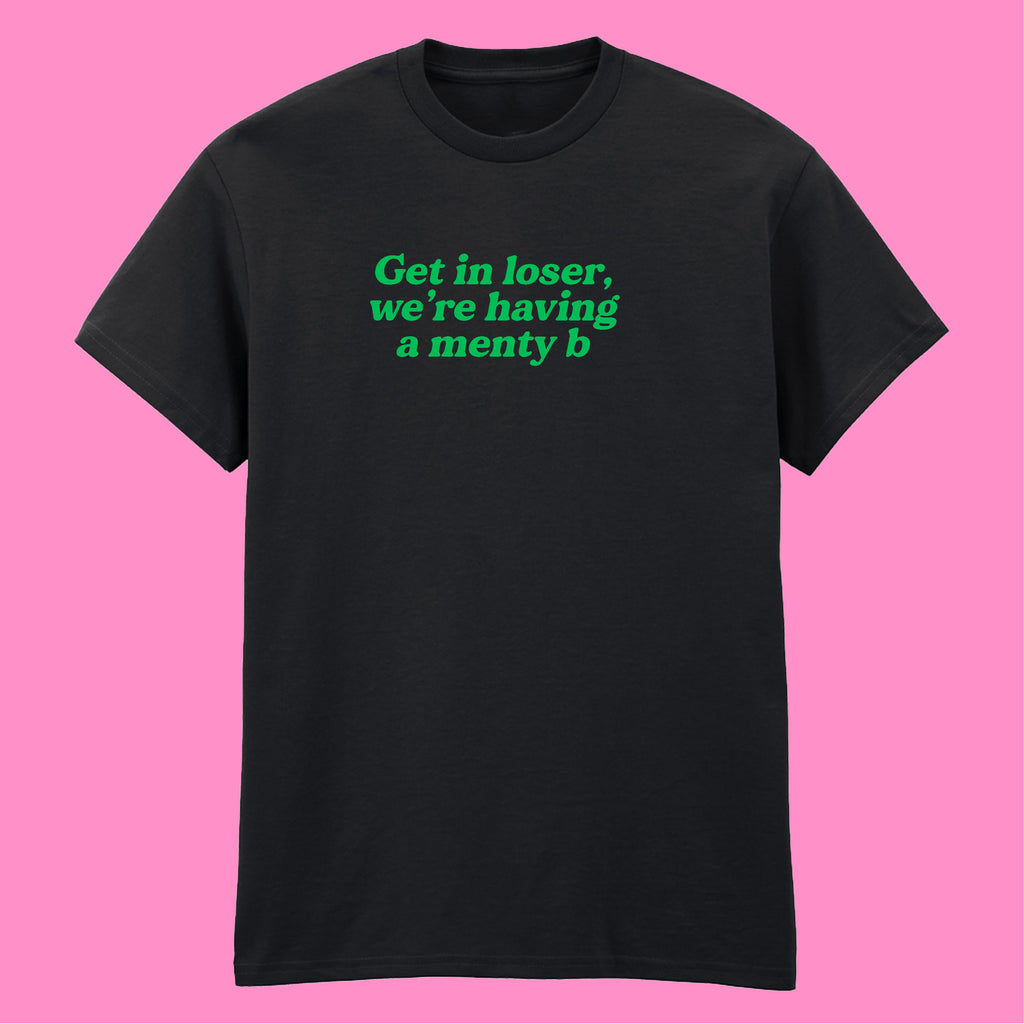 GET IN LOSER MENTY B T-SHIRT