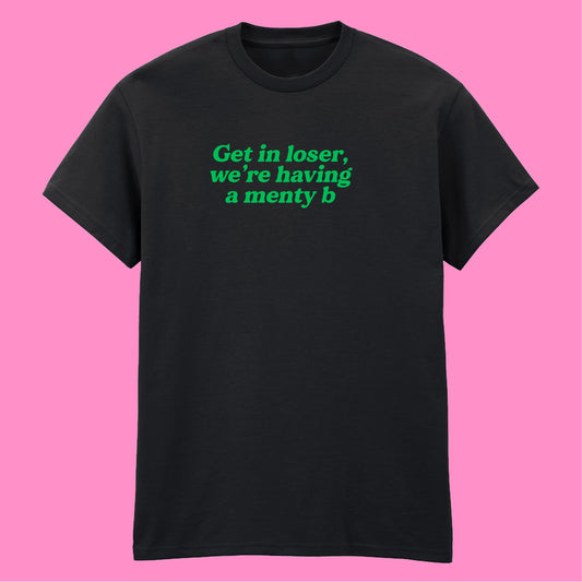 GET IN LOSER MENTY B T-SHIRT