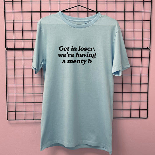 GET IN LOSER MENTY B T-SHIRT