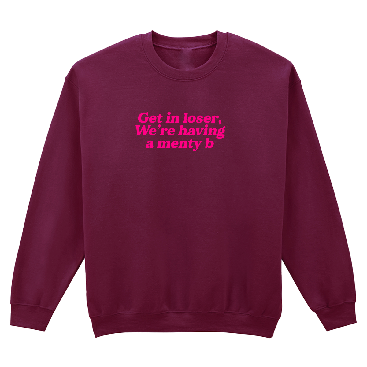 GET IN LOSER WE'RE HAVING A MENTY B SWEATSHIRT