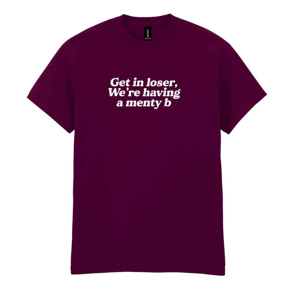 GET IN LOSER WE'RE HAVING A MENTY B T-SHIRT