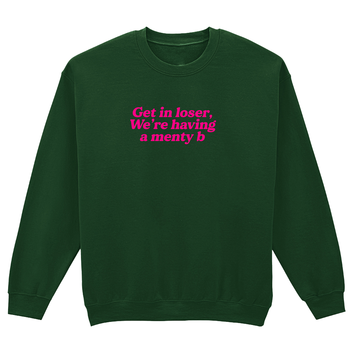 GET IN LOSER WE'RE HAVING A MENTY B SWEATSHIRT