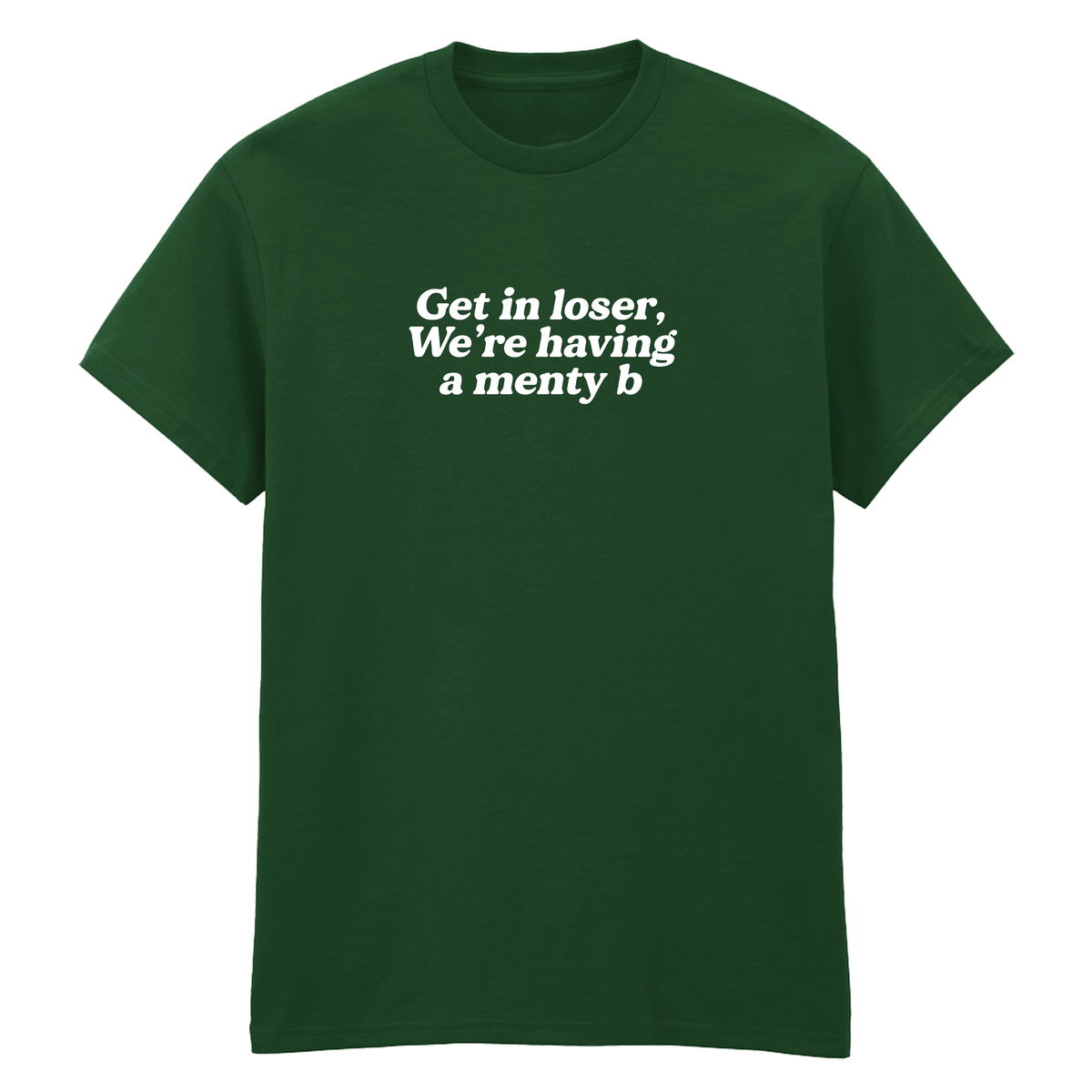 GET IN LOSER WE'RE HAVING A MENTY B T-SHIRT