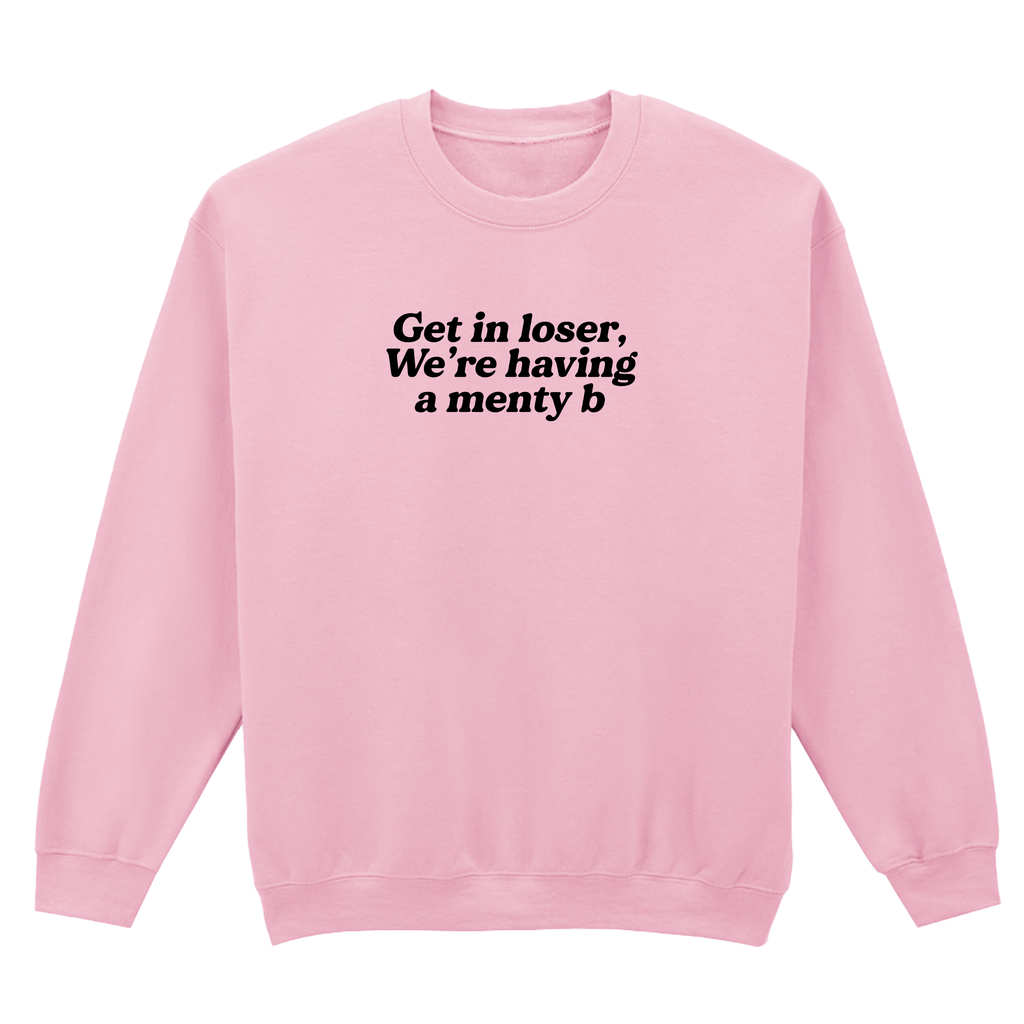 GET IN LOSER WE'RE HAVING A MENTY B SWEATSHIRT