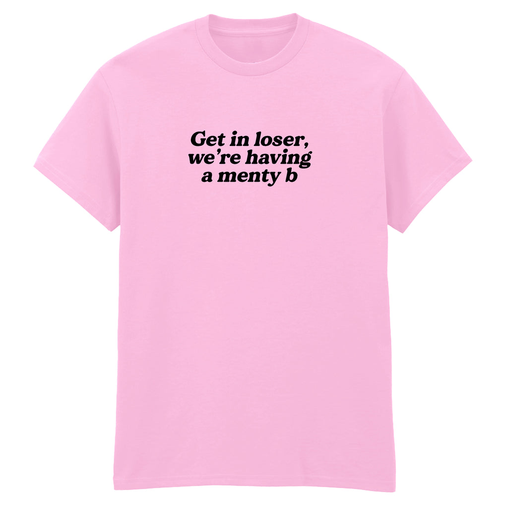 GET IN LOSER MENTY B T-SHIRT