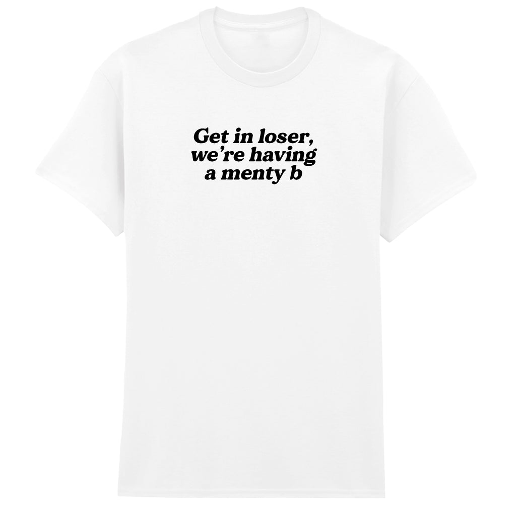 GET IN LOSER MENTY B T-SHIRT
