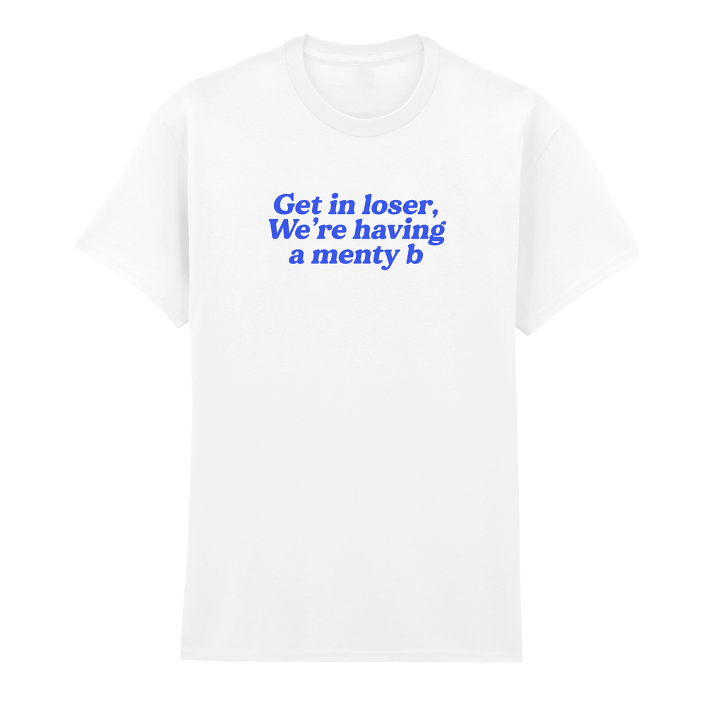 GET IN LOSER WE'RE HAVING A MENTY B T-SHIRT