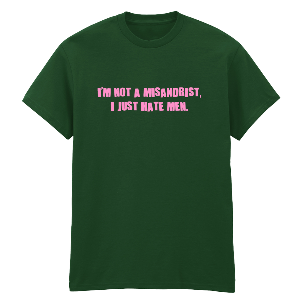 I'M NOT A MISANDRIST, I JUST HATE MEN T-SHIRT