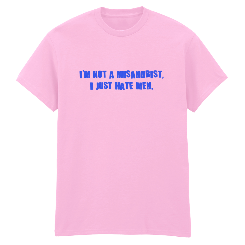 I'M NOT A MISANDRIST, I JUST HATE MEN T-SHIRT