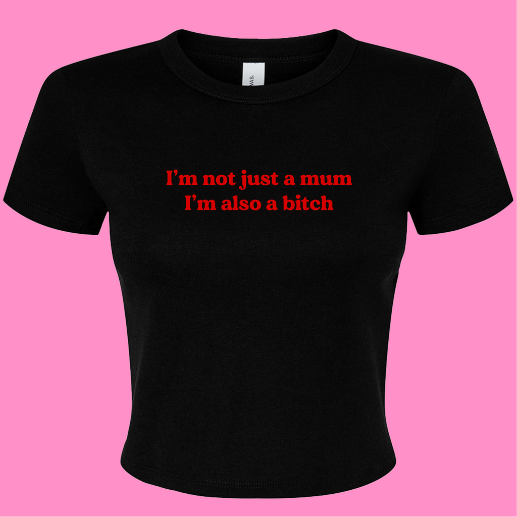 I'M NOT JUST A MUM I'M ALSO A BITCH BABY T-SHIRT